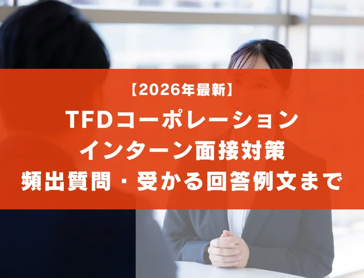 TFDコーポレーションのインターン面接対策｜倍率・頻出質問・受かる回答例文まで完全網羅
